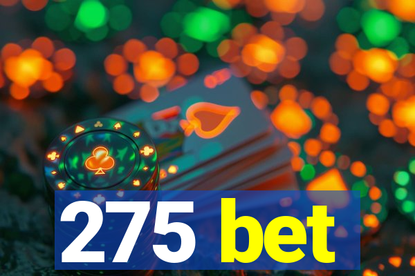 275 bet